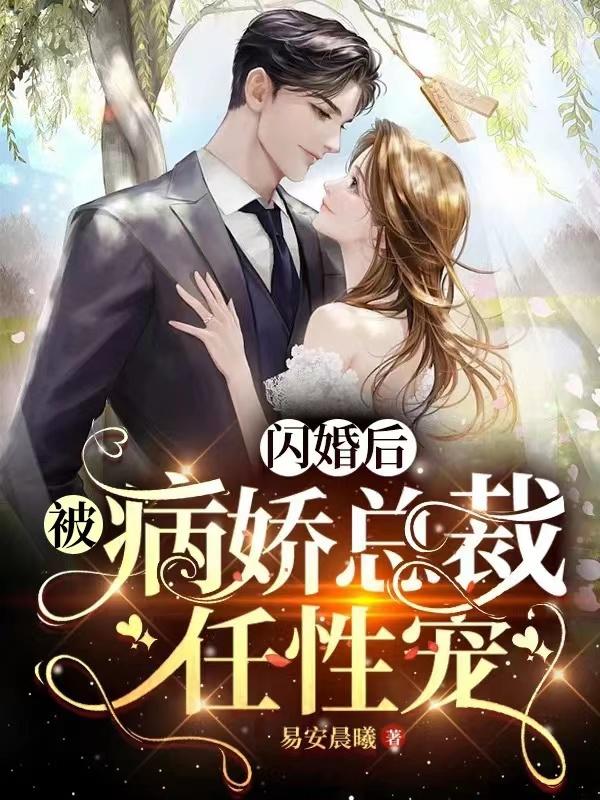 闪婚后，被病娇总裁任性宠闪婚后，被病娇总裁任性宠