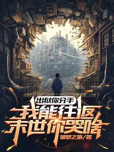 出狱你分手，我能往返末世你哭啥出狱你分手，我能往返末世你哭啥