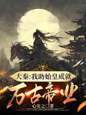 大秦：我助始皇成就万古帝业大秦：我助始皇成就万古帝业