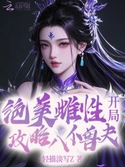 绝美恶雌，开局攻略八位兽夫绝美恶雌，开局攻略八位兽夫