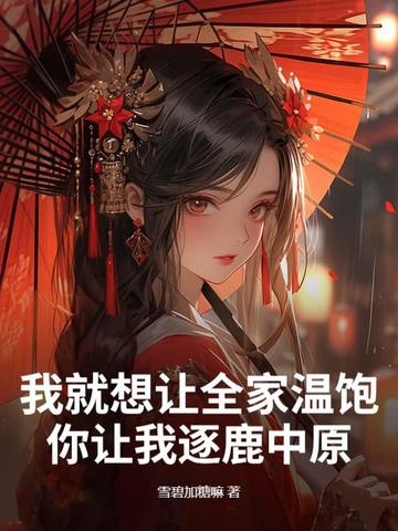 我就想让全家温饱，你让我逐鹿中原我就想让全家温饱，你让我逐鹿中原