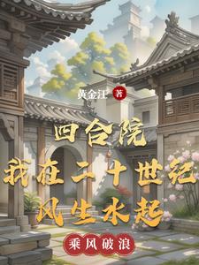 四合院从保卫到世界首富四合院从保卫到世界首富