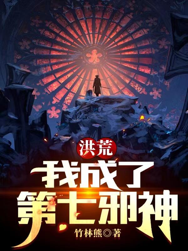 洪荒：我成了第七邪神洪荒：我成了第七邪神